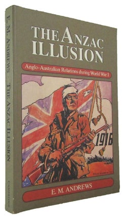 Item #170507 THE ANZAC ILLUSION: Anglo-Australian relations during World War 1. E. M. Andrews
