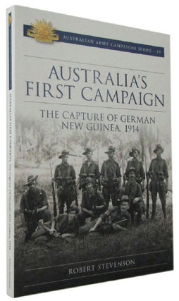 Item #170516 AUSTRALIA'S FIRST CAMPAIGN: The capture of German New Guinea, 1914. Robert Stevenson