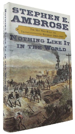 Item #170538 NOTHING LIKE IT IN THE WORLD: The Men Who Built the Transcontinental Railroad...