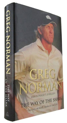 Item #170540 THE WAY OF THE SHARK: Lessons on Golf, Business and Life. Greg Norman, Donald T....