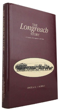 Item #170607 THE LONGREACH STORY: A history of Longreach and Shire. Angela G. I. Moffat