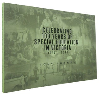 Item #170614 CELEBRATING 100 YEARS OF SPECIAL EDUCATION IN VICTORIA 1913-2013. Tony Thomas
