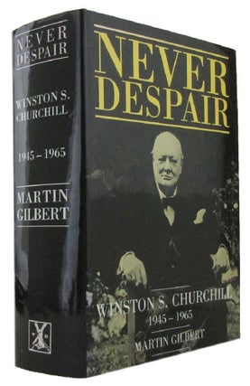 Item #170624 NEVER DESPAIR: Winston S. Churchill 1945-1965. Winston S. Churchill, Martin Gilbert
