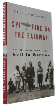 Item #170644 SPITFIRE ON THE FAIRWAY: And other unexpected hazards of golf in wartime. Dale...