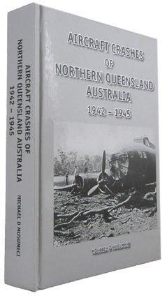 Item #170763 AIRCRAFT CRASHES OF NORTHERN QUEENSLAND 1942-1945: Honour Between the Wings. Michael...