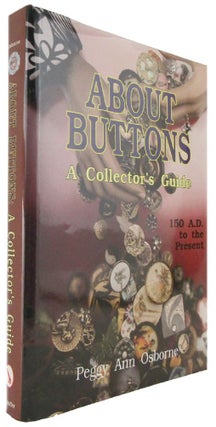 Item #170821 ABOUT BUTTONS: A Collector's Guide 150 A.D. to the Present. Peggy Ann Osborne
