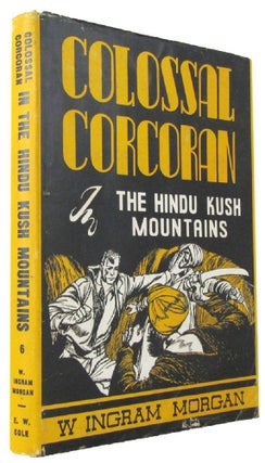 Item #170827 COLOSSAL CORCORAN IN THE HINDU KUSH MOUNTAINS. W. Ingram Morgan, R. G. Campbell,...