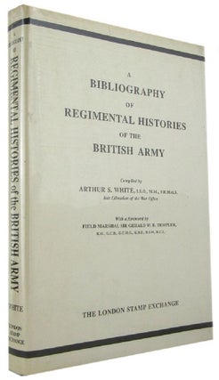 Item #170996 A BIBLIOGRAPHY OF REGIMENTAL HISTORIES OF THE BRITISH ARMY. Arthur S. White, Compiler