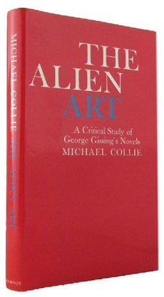 Item #170998 THE ALIEN ART: A Critical Study of George Gissing's Novels. George Gissing, Michael...