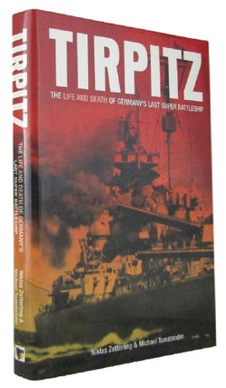 Item #171072 TIRPITZ: The Life and Death of Germany's Last Super Battleship. Niklas Zetterling,...