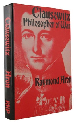 Item #171093 CLAUSEWITZ: Philosopher of War. Carl von Clausewitz, Raymond Aron