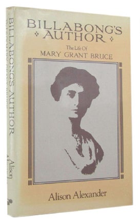 Item #171179 BILLABONG'S AUTHOR: The Life of Mary Grant Bruce. Mary Grant Bruce, Alison Alexander