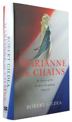 Item #171228 MARIANNE IN CHAINS: In Search of the German Occupation 1940-1945. Robert Gildea