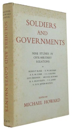 Item #171290 SOLDIERS AND GOVERNMENTS: Nine Studies in Civil-Military Relations. Michael Howard