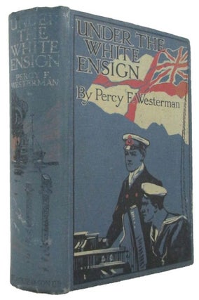 Item #171359 UNDER THE WHITE ENSIGN: A Naval story of the Great War. Percy F. Westerman