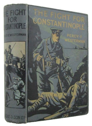 Item #171363 THE FIGHT FOR CONSTANTINOPLE: A Story of the Gallipoli Peninsula. Percy F. Westerman