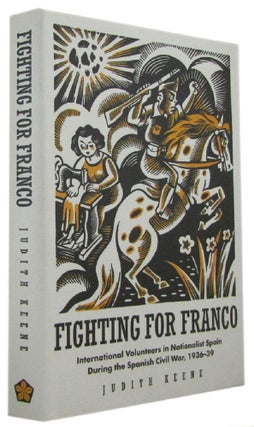 Item #171365 FIGHTING FOR FRANCO: International Volunteers in Nationalist Spain during the...
