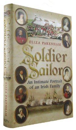 Item #171366 SOLDIER, SAILOR: An Intimate Portrait of an Irish Family. Eliza Pakenham