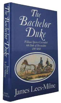 Item #171406 THE BACHELOR DUKE: A Life of William Spencer Cavendish, 6th Duke of Devonshire...