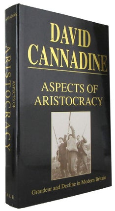 Item #171422 ASPECTS OF ARISTOCRACY: Grandeur and Decline in Modern Britain. David Cannadine