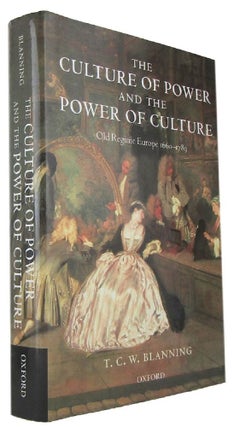 Item #171428 THE CULTURE OF POWER AND THE POWER OF CULTURE: Old Regime Europe 1660-1789. T. C. W....