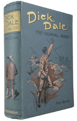 Item #171459 DICK DALE, THE COLONIAL SCOUT: A Tale of the Transvaal War of 1899-1900. Tom Bevan