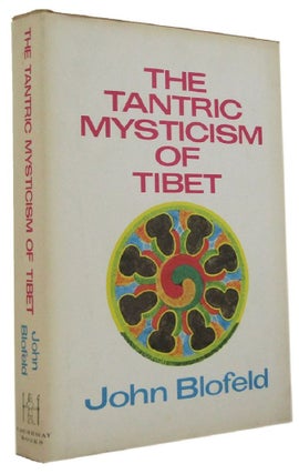 Item #171657 THE TANTRIC MYSTICISM OF TIBET: A Practical Guide. John Blofeld