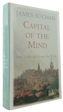Item #171685 CAPITAL OF THE MIND: How Edinburgh Changed the World. James Buchan