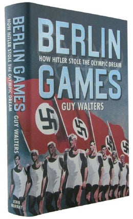 Item #171835 BERLIN GAMES: How Hitler Stole the Olympic Dream. Guy Walters