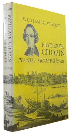 Item #171853 FRYDERYK CHOPIN: pianist from Warsaw. Frederic Chopin, William G. Atwood