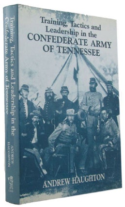 Item #172065 TRAINING, TACTICS AND LEADERSHIP IN THE CONFEDERATE AMRY OF TENNESSEE: Seeds of...