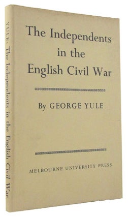 Item #172090 THE INDEPENDENTS IN THE ENGLISH CIVIL WAR. George Yule