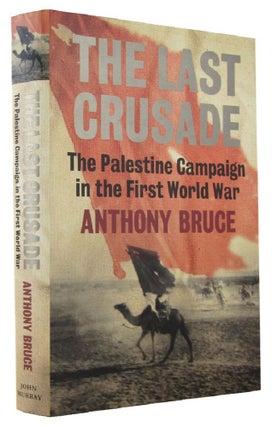 Item #172121 THE LAST CRUSADE: The Palestine Campaign in the First World War. Anthony Bruce
