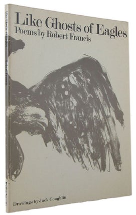 Item #172155 LIKE GHOSTS OF EAGLES: Poems 1966-1974. Robert Francis