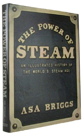 Item #172232 THE POWER OF STEAM: an illustrated history of the world's steam age. Asa Briggs