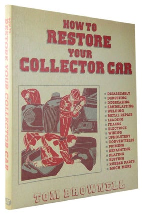 Item #172243 HOW TO RESTORE YOUR COLLECTOR CAR. Tom Brownell