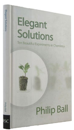 Item #172343 ELEGANT SOLUTIONS: Ten Beautiful Experiments in Chemistry. Philip Ball