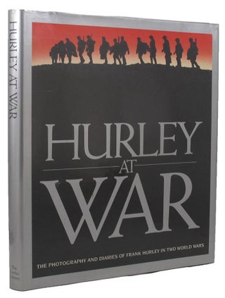 Item #172362 HURLEY AT WAR: The Photography and Diaries of Frank Hurley in Two World Wars. Frank...