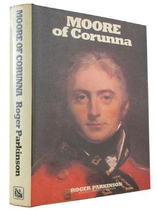 Item #172752 MOORE OF CORUNNA. Sir John Moore, Roger Parkinson