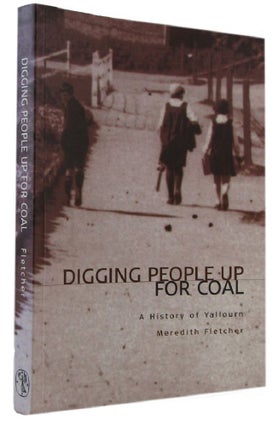 Item #172757 DIGGING PEOPLE UP FOR COAL: A History of Yallourn. Meredith Fletcher