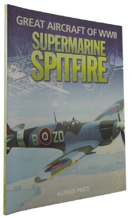 Item #173030 GREAT AIRCRAFT OF WWII: SUPERMARINE SPITFIRE. Alfred Price
