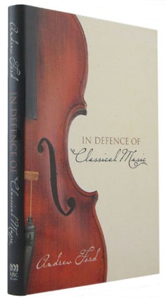 Item #173074 IN DEFENCE OF CLASSICAL MUSIC. Andrew Ford
