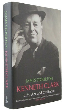 Item #173076 KENNETH CLARK: life, art and civilisation. Kenneth Clark, James Stourton