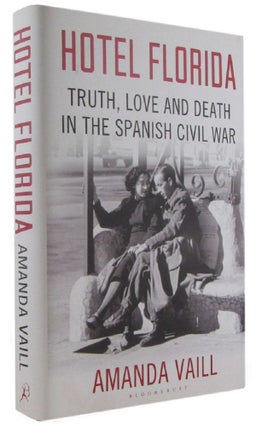 Item #173151 HOTEL FLORIDA: truth love, and death in the Spanish Civil War. Amanda Vaill