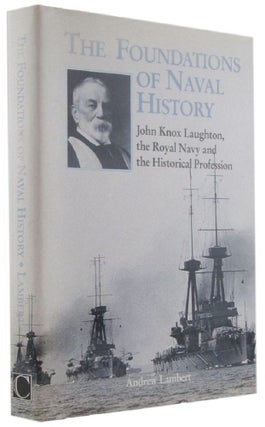 Item #173180 THE FOUNDATIONS OF NAVAL HISTORY: John Knox Laughton, the Royal Navy and the...
