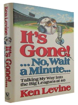 Item #173197 IT'S GONE!. . . NO, WAIT A MINUTE . . .: Talking My Way into the Big Leagues at 40....