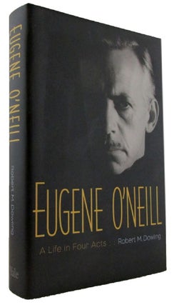 Item #173203 EUGENE O'NEILL: A Life in Four Acts. Eugene O'Neill, Robert M. Dowling