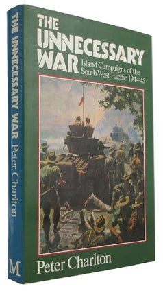Item #173338 THE UNNECESSARY WAR: Island Campaigns of the South-West Pacific, 1944-45. Peter...