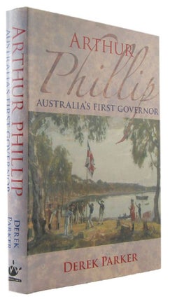 Item #173417 ARTHUR PHILLIP: Australia's first governor. Arthur Phillip, Derek Parker