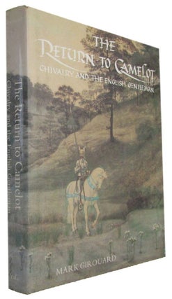 Item #173437 THE RETURN TO CAMELOT: Chivalry and the English Gentleman. Mark Girouard